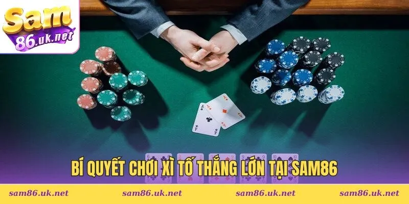 Bí quyết chơi xì tố thắng lớn tại SAM86